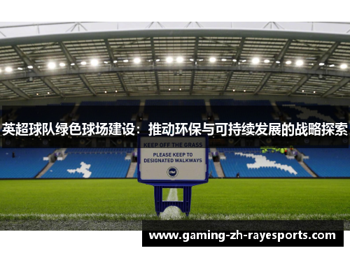 英超球队绿色球场建设:推动环保与可持续发展的战略探索 英超球队绿色球场建设:推动环保与可持续发展的战略探索