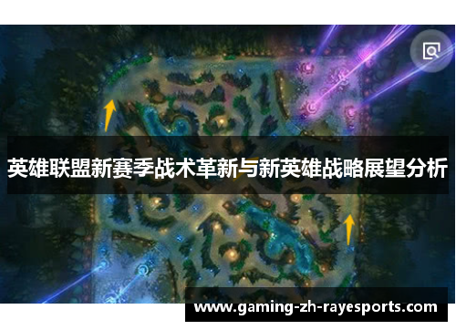英雄联盟新赛季战术革新与新英雄战略展望分析 英雄联盟新赛季战术革新与新英雄战略展望分析
