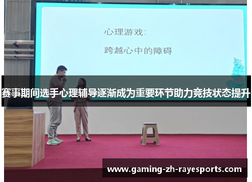 赛事期间选手心理辅导逐渐成为重要环节助力竞技状态提升 赛事期间选手心理辅导逐渐成为重要环节助力竞技状态提升
