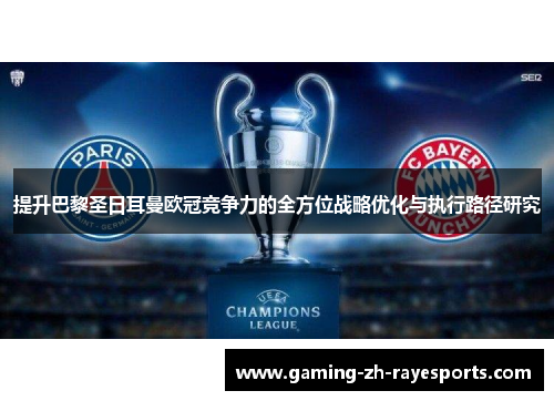 提升巴黎圣日耳曼欧冠竞争力的全方位战略优化与执行路径研究 提升巴黎圣日耳曼欧冠竞争力的全方位战略优化与执行路径研究