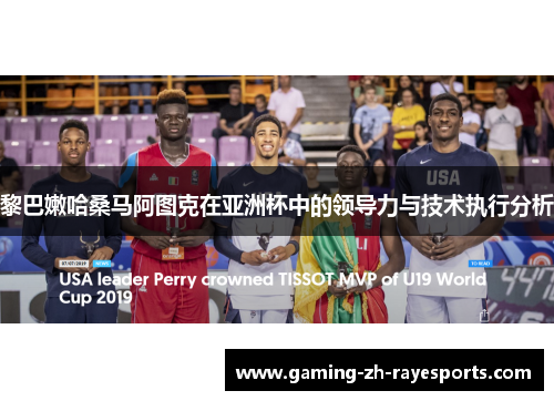 黎巴嫩哈桑马阿图克在亚洲杯中的领导力与技术执行分析