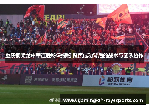 重庆铜梁龙中甲连胜秘诀揭秘 聚焦成功背后的战术与团队协作 重庆铜梁龙中甲连胜秘诀揭秘 聚焦成功背后的战术与团队协作