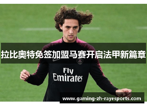 拉比奥特免签加盟马赛开启法甲新篇章