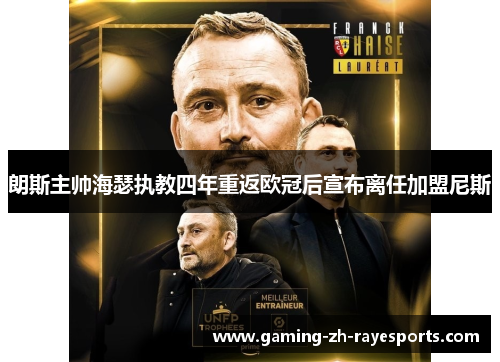 朗斯主帅海瑟执教四年重返欧冠后宣布离任加盟尼斯
