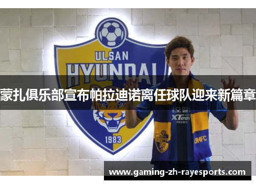 蒙扎俱乐部宣布帕拉迪诺离任球队迎来新篇章