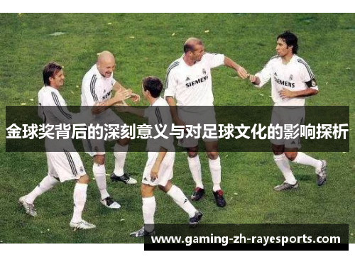 金球奖背后的深刻意义与对足球文化的影响探析