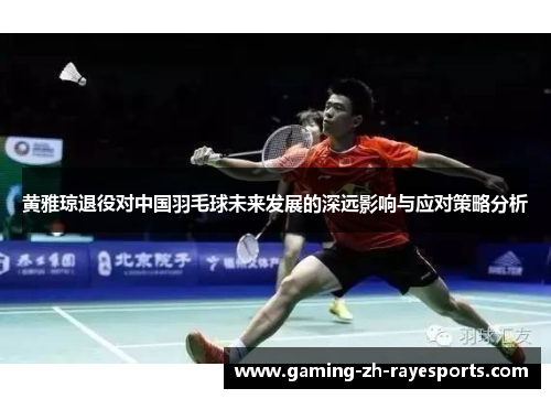 黄雅琼退役对中国羽毛球未来发展的深远影响与应对策略分析