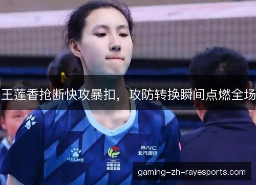 王莲香抢断快攻暴扣，攻防转换瞬间点燃全场